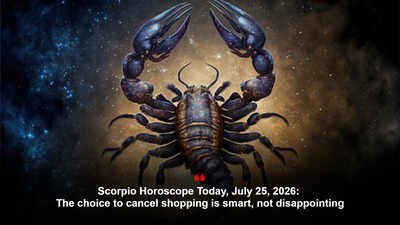Scorpio Horoscope Today, July 25, 2026: The choice to cancel shopping is smart, not disappointing